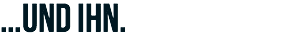...UND IHN.